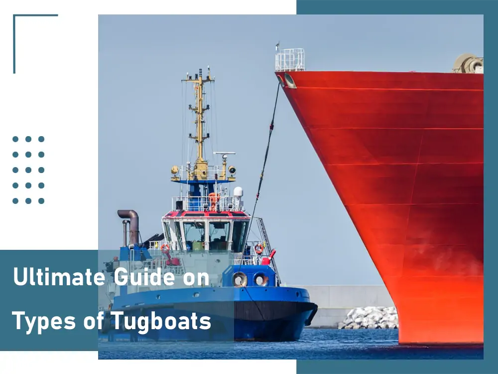 Ultimate Guide on Types of Tugboats