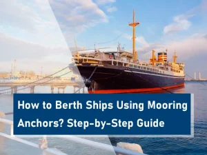 How to Berth Ships Using Mooring Anchors? Step-by-Step Guide