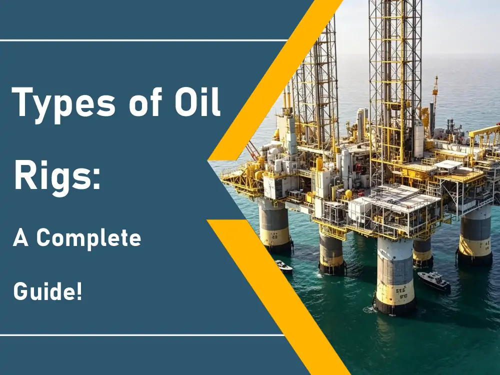 Types of Oil Rigs A Complete Guide