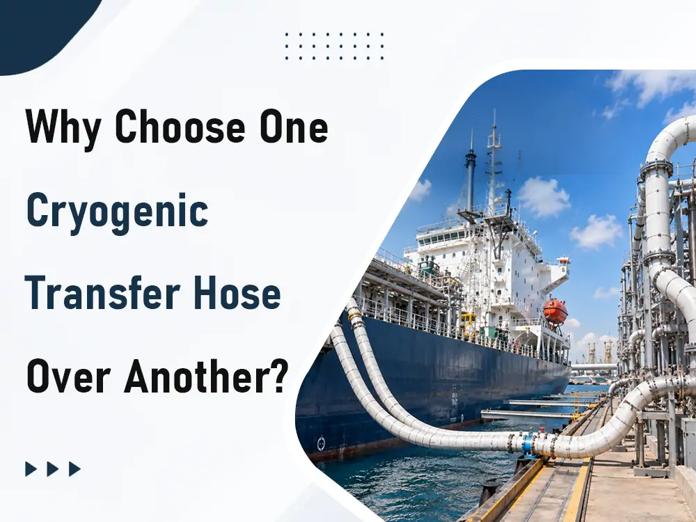 Why Choose One Cryogenic Transfer Hose Over Another